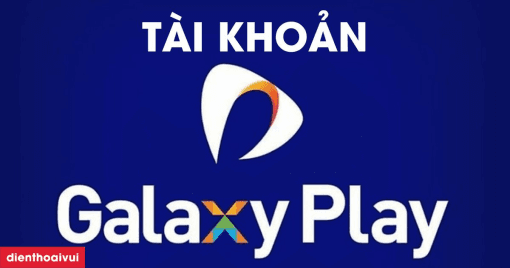 TÀI KHOẢN GALAXY PLAY – KHO PHIM SIÊU LỚN